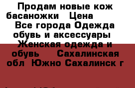 Продам новые кож басаножки › Цена ­ 3 000 - Все города Одежда, обувь и аксессуары » Женская одежда и обувь   . Сахалинская обл.,Южно-Сахалинск г.